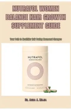 Nutrafol Women Balance Hair Growth Supplement Guide: Your Path to Healthier Hair During Hormonal Changes - Anna A. Mejia