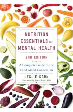 Nutrition Essentials for Mental Health: A Complete Guide to the Food-Mood Connection - Leslie Korn