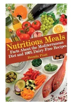 Nutritious Meals: Facts about the Mediterranean Diet and 100% Dairy Free Recipes, Paperback/Brenda Piatt