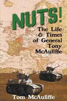 Nuts! The Life and Times of General Tony McAuliffe, Paperback/Tom Mcauliffe