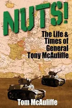 Nuts!: The Life & Times of General Tony McAuliffe, Paperback/Tom Mcauliffe