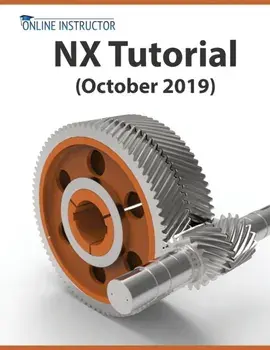 NX Tutorial (October 2019): Sketching, Feature Modeling, Assemblies, Drawings, Sheet Metal, Simulation basics, PMI, and Rendering, Paperback/Online Instructor