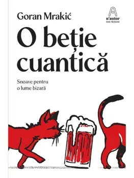 O betie cuantica. Snoave pentru o lume bizara/Goran Mrakic
