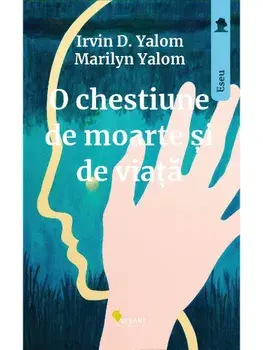 O chestiune de moarte si de viata/Irvin D. Yalom, Marilyn Yalom
