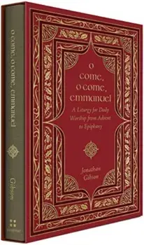 O Come, O Come, Emmanuel. A Liturgy for Daily Worship from Advent to Epiphany, Hardback/Jonathan Gibson