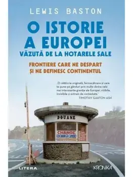 O istorie a Europei vazuta de la hotarele sale. Frontiere care ne despart si ne definesc continentul/Lewis Baston