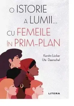 O istorie a lumii cu femeile in prim-plan/Kerstin Lucker. Ute Daenschel