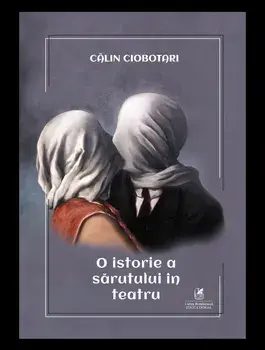 O istorie a sarutului in teatru/Calin Ciobotari