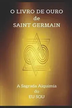 O Livro de Ouro de Saint Germain: A Sagrada Alquimia do Eu Sou, Paperback/Jp Santsil