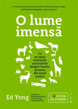 O lume imensa. Ce ne spun simturile animalelor despre lumile ascunse din jurul nostru/Ed Yong