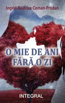 O mie de ani fara o zi/Ingrid Beatrice Coman-Prodan