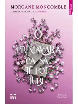 O primavara ca sa te pot iubi. Al treilea volum din seria Anotimpuri/Morgane Moncomble