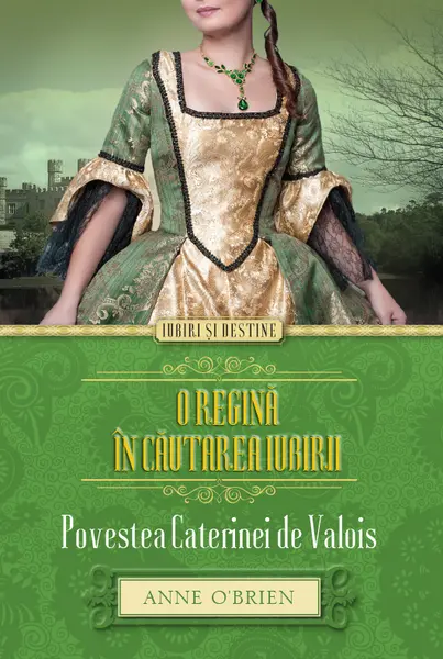 O regină în căutarea iubirii. Povestea Caterinei de Valois