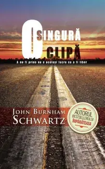 O singura clipa. A nu fi prins nu e acelasi lucru cu a fi liber/John Burnham Schwartz
