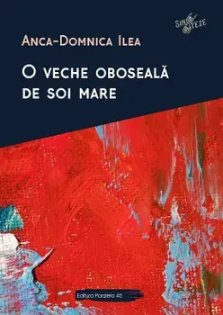 O veche oboseala de soi mare/Anca- Dominica Ilea