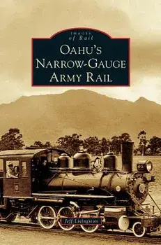 Oahu's Narrow-Gauge Army Rail, Hardcover/Jeff Livingston