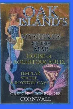 Oak Island's Mysteries of the Map, House of Rochefoucauld, Templar Statue, Royston Cave, Paperback/Gretchen Cornwall