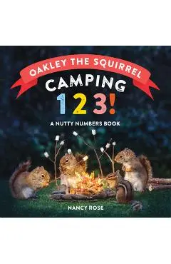 Oakley the Squirrel: Camping 1, 2, 3!: A Nutty Numbers Book - Nancy Rose