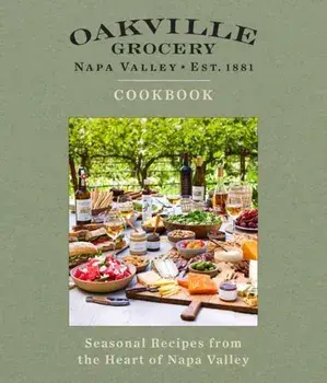 Oakville Grocery The Cookbook. Seasonal Recipes from the Heart of Wine Country, Hardback/Weldon Owen