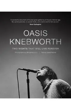 Oasis: Knebworth: Two Nights That Will Live Forever - Jill Furmanovsky