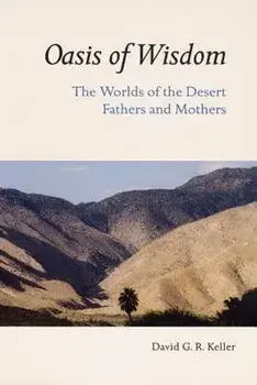 Oasis of Wisdom: The Worlds of the Desert Fathers and Mothers, Paperback/David G. R. Keller