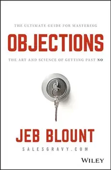 Objections: The Ultimate Guide for Mastering the Art and Science of Getting Past No, Hardcover/Jeb Blount