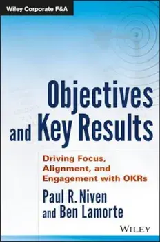 Objectives and Key Results: Driving Focus, Alignment, and Engagement with OKRs, Hardcover/Paul R. Niven