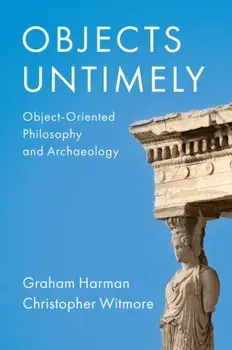 Objects Untimely. Object-Oriented Philosophy and Archaeology, Paperback/***