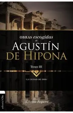 Obras Escogidas de Augustín de Hipona, Tomo 3: La Ciudad de Dios 3 - Alfonso Ropero