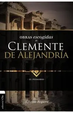 Obras escogidas de Clemente de Alejandría: El pedagogo - Alfonso Ropero