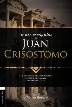 Obras Escogidas de Juan Cris stomo: La Dignidad del Ministerio. Serm n del Monte. Salmos de David, Paperback/Alfonso Ropero