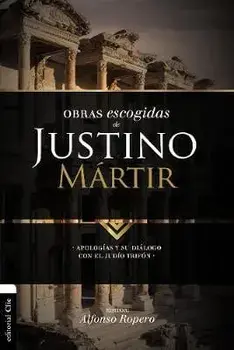Obras escogidas de Justino Mártir: Apologías y su diálogo con el judío Trifón, Paperback/Alfonso Ropero