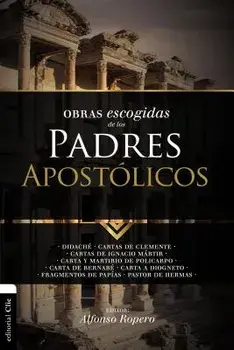 Obras Escogidas de Los Padres Apostólicos: Didaché. Cartas de Clemente. Cartas de Ignacio Mártir. Carta Y Martirio de Policarpo. Carta de Bernabé. Car, Paperback/Alfonso Ropero