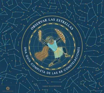 Observar Las Estrellas: Una Guía Completa de Las 88 Constelaciones, Hardcover/Sara Gillingham