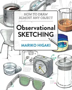 Observational Sketching: Hone Your Artistic Skills by Learning How to Observe and Sketch Everyday Objects, Paperback/Mariko Higaki