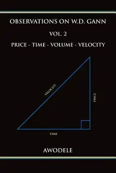 Observations on W.D. Gann Vol. 2: Price - Time - Volume - Velocity, Paperback/Awodele