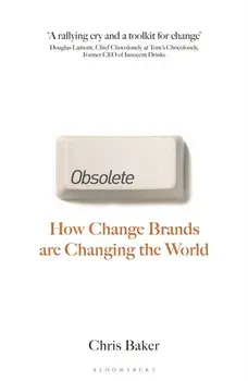 Obsolete. How change brands are changing the world, Hardback/Chris Baker