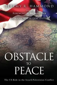 Obstacle to Peace: The US Role in the Israeli-Palestinian Conflict, Paperback/Jeremy R. Hammond