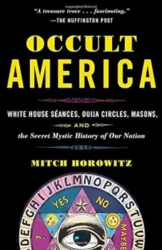 Occult America: White House Seances, Ouija Circles, Masons, and the Secret Mystic History of Our Nation, Paperback/Mitch Horowitz