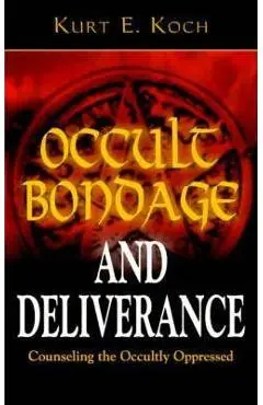 Occult Bondage and Deliverance: Counseling the Occultly Oppressed - Kurt E. Koch