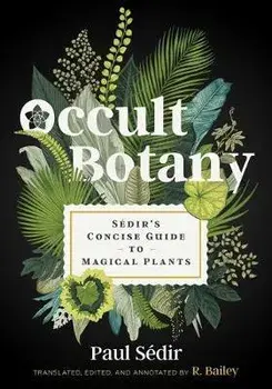 Occult Botany: Sédir's Concise Guide to Magical Plants, Hardcover/Paul Sédir