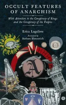 Occult Features of Anarchism: With Attention to the Conspiracy of Kings and the Conspiracy of the Peoples, Paperback/Erica Lagalisse