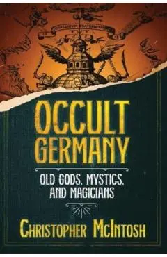 Occult Germany: Old Gods, Mystics, and Magicians - Christopher Mcintosh