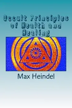 Occult Principles of Health and Healing, Paperback/Max Heindel