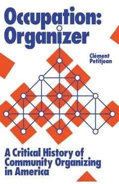 Occupation: Organizer: A Critical History of Community Organizing in America - Clément Petitjean