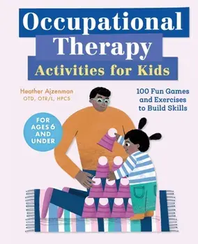 Occupational Therapy Activities for Kids: 100 Fun Games and Exercises to Build Skills, Paperback/Heather, Otd Otr/L Hpcs Ajzenman