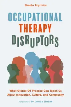Occupational Therapy Disruptors. What Global OT Practice Can Teach Us About Innovation, Culture, and Community, Paperback/Sheela Roy Ivlev