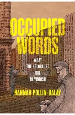 Occupied Words: What the Holocaust Did to Yiddish - Hannah Pollin-galay