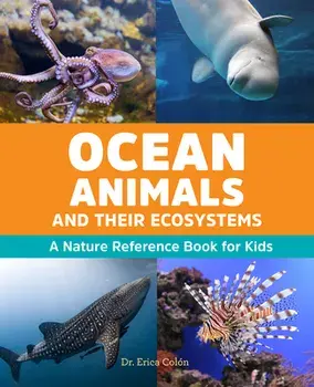 Ocean Animals and Their Ecosystems: A Nature Reference Book for Kids, Paperback/Erica Colón