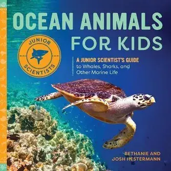 Ocean Animals for Kids: A Junior Scientist's Guide to Whales, Sharks, and Other Marine Life, Paperback/Bethanie Hestermann